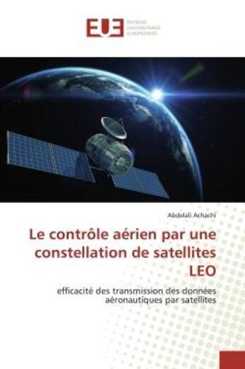 Couverture du livre « Le contrôle aérien par une constellation de satellites LEO : efficacité des transmission des données aéronautiques par satellites » de Abdelali Achachi aux éditions Editions Universitaires Europeennes