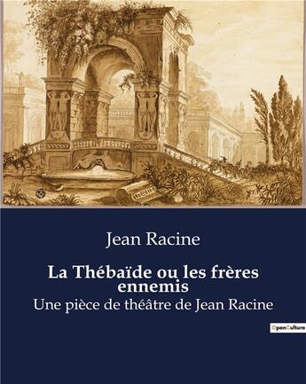 Couverture du livre « La Thébaïde ou les frères ennemis : Une pièce de théâtre de Jean Racine » de Jean Racine aux éditions Culturea