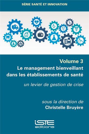 Couverture du livre « Le management bienveillant dans les établissements de santé : un levier de gestion de crise » de Christelle Bruyere aux éditions Iste