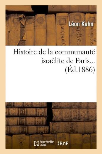 Couverture du livre « Histoire de la communauté israélite de Paris (Éd.1886) » de Kahn Leon aux éditions Hachette Bnf