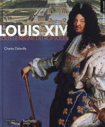 Couverture du livre « Louis XIV » de Charles Delaville et Christine Desgrez aux éditions Hachette Enfants