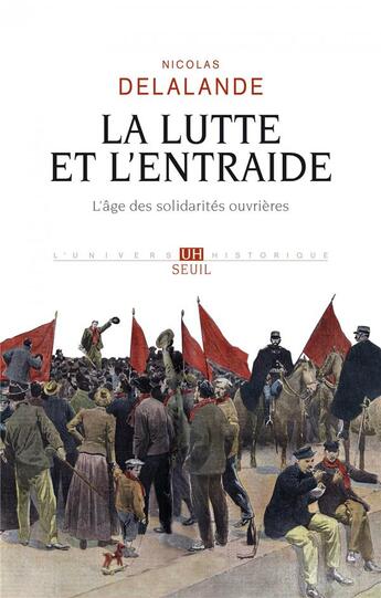 Couverture du livre « La lutte et l'entraide ; l'âge des solidarités ouvrières » de Nicolas Delalande aux éditions Seuil