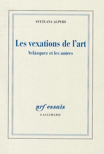 Couverture du livre « Les vexations de l'Art ; Velàsquez et les autres » de Svetlana Alpers aux éditions Gallimard