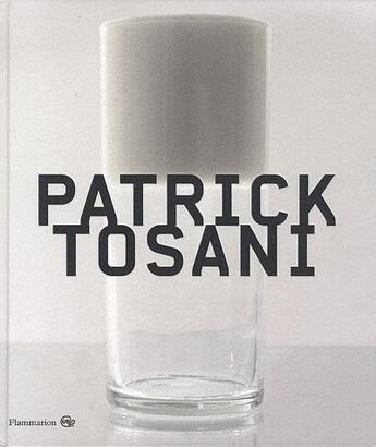 Couverture du livre « Patrick Tosani » de Gilles A. Tiberghien aux éditions Flammarion