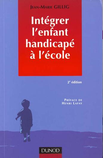 Couverture du livre « Integrer L'Enfant Handicape A L'Ecole » de Jean-Marie Gillig aux éditions Dunod