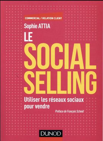 Couverture du livre « Le social selling ; utiliser les réseaux sociaux pour vendre » de Sophie Attia aux éditions Dunod