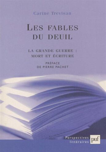 Couverture du livre « Les fables du deuil ; la grande guerre : mort et écriture » de Carine Trevisan aux éditions Puf