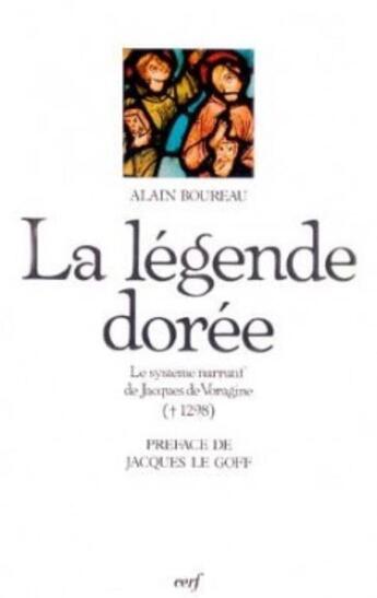 Couverture du livre « La légende dorée ; le système narratif de Jacques de Voragine » de Boureau A aux éditions Cerf