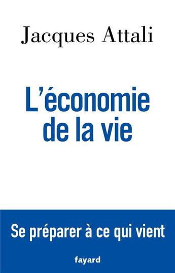 Couverture du livre « L'économie de la vie ; se préparer à ce qui vient » de Jacques Attali aux éditions Fayard