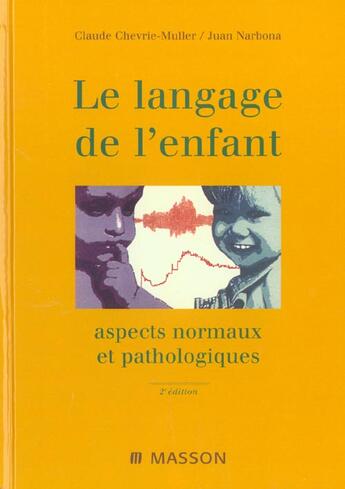 Couverture du livre « Le Langage De L'Enfant, Aspect Normaux Et Pathologiques ; 2e Edition » de Juan Narbona et Claude Chevrie-Muller aux éditions Elsevier-masson