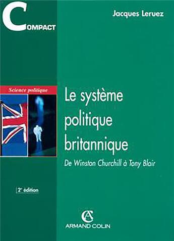 Couverture du livre « Le système politique britannique ; de Winston Churchill à Tony Blair (2e édition) » de Jacques Leruez aux éditions Armand Colin