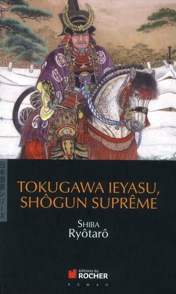 Couverture du livre « Tokugawa leyasu, le shôgun suprême » de Ryotaro Shiba aux éditions Rocher