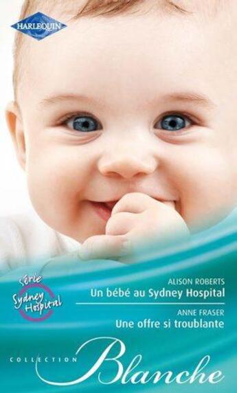 Couverture du livre « Un bébé au Sydney Hospital ; une offre si troublante » de Anne Fraser et Alison Roberts aux éditions Harlequin