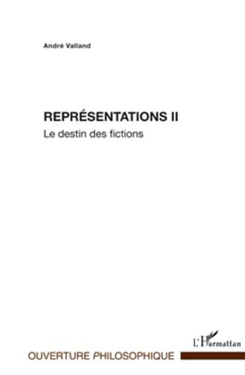 Couverture du livre « Représentations Tome 2 ; le destin des fictions » de Andre Valland aux éditions L'harmattan