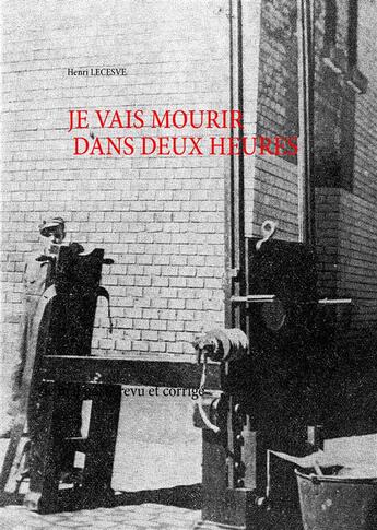 Couverture du livre « Je vais mourir dans deux heures » de Henri Lecesve aux éditions Books On Demand