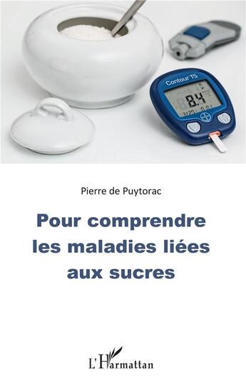 Couverture du livre « Pour comprendre les maladies liées aux sucres » de Pierre De Puytorac aux éditions L'harmattan