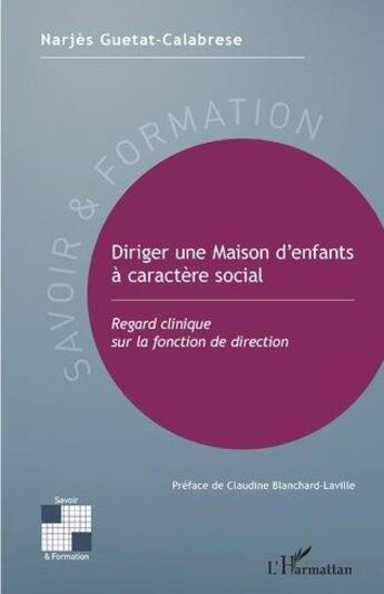 Couverture du livre « Diriger une maison d'enfants à caractère social ; regard clinique sur la fonction de direction » de Narjes Guetat Calabrese aux éditions L'harmattan