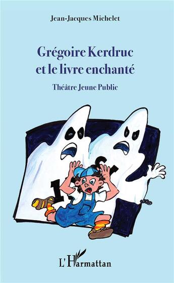 Couverture du livre « Grégoire Kerdruc et le livre enchanté : théâtre jeune public » de Jean-Jacques Michelet aux éditions L'harmattan