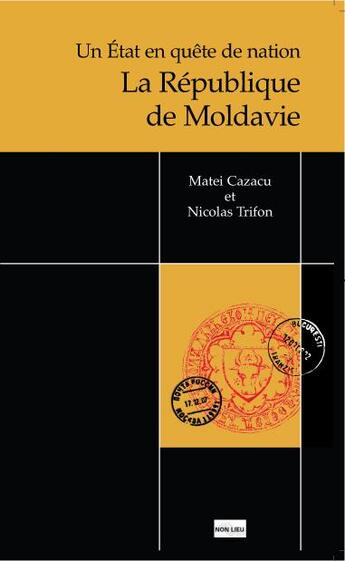 Couverture du livre « Un état en quête de nation : la République de Moldavie » de Nicolas Trifon et Matei Cazacu aux éditions Non Lieu