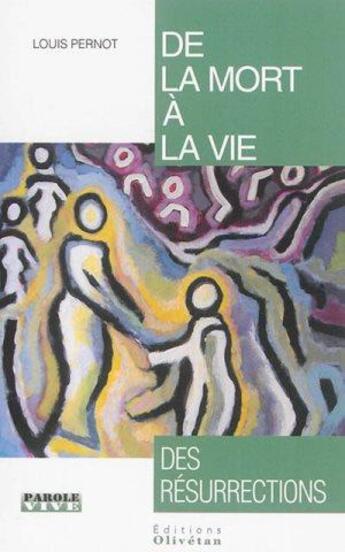 Couverture du livre « De la mort a la vie : des resurrections (conferences de careme 2016) » de Louis Pernot aux éditions Olivetan