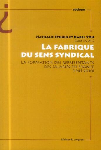 Couverture du livre « La fabrique du sens syndical ; la formation des représentants des salariés en France (1945-2010) » de Nathalie Ethuin aux éditions Croquant