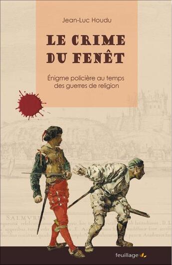 Couverture du livre « Le crime du Fenêt ; énigme policière au temps des guerres de Religion » de Jean-Luc Houdu aux éditions Feuillage