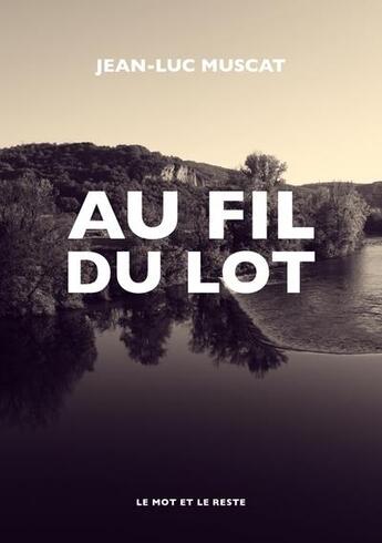 Couverture du livre « Au fil du lot » de Jean-Luc Muscat aux éditions Le Mot Et Le Reste