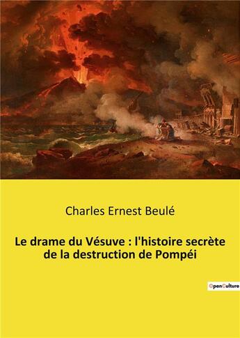 Couverture du livre « Le drame du vesuve : l'histoire secrete de la destruction de pompei » de Beule Charles Ernest aux éditions Culturea