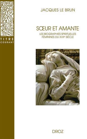 Couverture du livre « Soeur et amante : Les biographies spirituelles féminines du XVIIe siècle » de Jacques Le Brun aux éditions Droz