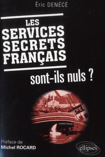 Couverture du livre « Les services secrets francais sont-ils nuls ? preface de michel rocard » de Eric Denece aux éditions Ellipses