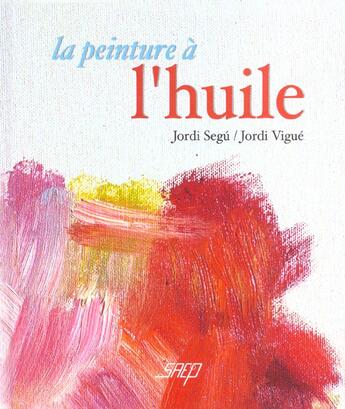 Couverture du livre « La Peinture A L'Huile » de Jordi Vigue et Jordi Segu aux éditions Saep