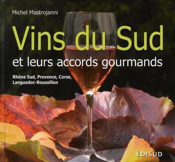 Couverture du livre « Vins du sud et leurs accords gourmands » de Michel Mastrojanni aux éditions Edisud