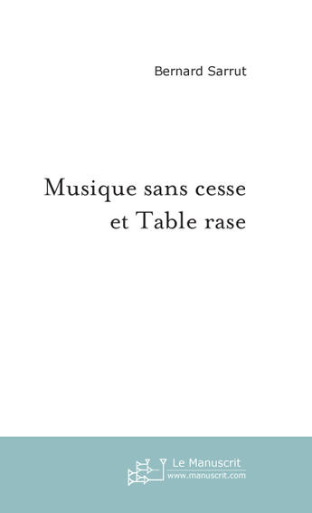 Couverture du livre « Musique sans cesse et table rase » de Bernard Sarrut aux éditions Le Manuscrit