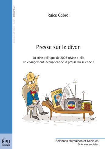 Couverture du livre « Presse sur le divan ; la crise politique de 2005 révèle-t-elle un changement inconscnient de la presse brésilienne ? » de Raice Cabral aux éditions Publibook