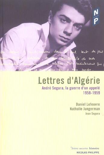 Couverture du livre « Lettres D'Algerie ; Andre Segura, La Guerre D'Un Appele 1958-1959 » de Daniel Lefeuvre et Nathalie Jungerman et Jean Segura aux éditions Nicolas Philippe