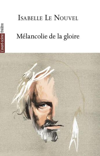 Couverture du livre « Mélancolie de la gloire » de Isabelle Le Nouvel aux éditions Avant-scene Theatre