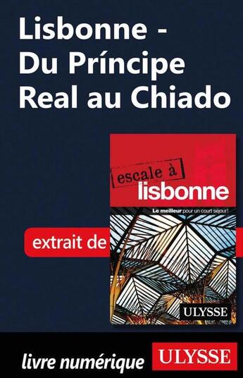 Couverture du livre « Lisbonne ; du Príncipe Real au Chiado » de  aux éditions Ulysse