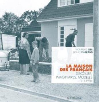 Couverture du livre « La maison des Français ; discours, imaginaires, modèles (1918-1970) » de Lionel Engrand et Monique Eleb aux éditions Mardaga Pierre