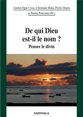 Couverture du livre « De qui dieu est-il le nom ? penser le divin » de Paulin Poucouta et Gaston Ogui Cossi et Christiane Baka et Pierre Diapra aux éditions Karthala