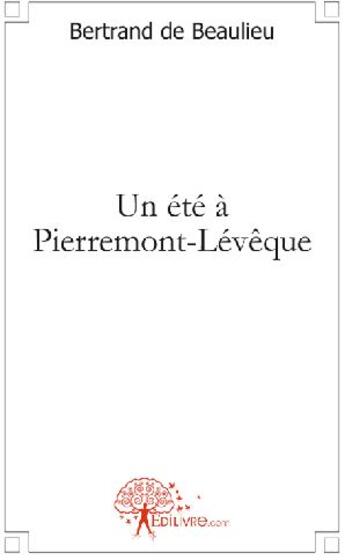 Couverture du livre « Un été à Pierremont-Lévèque » de Bertrand De Beaulieu aux éditions Edilivre