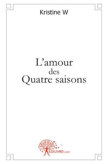 Couverture du livre « L'amour des quatre saisons » de Christine W aux éditions Edilivre