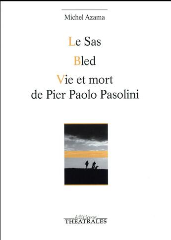 Couverture du livre « Le SAS / bled / vie et mort de Pier Paolo Pasolini » de Michel Azama aux éditions Theatrales