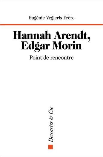 Couverture du livre « Hanna Arendt, Edgar Morin : point de rencontre » de Eugenie Vegleris Frere aux éditions Descartes & Cie