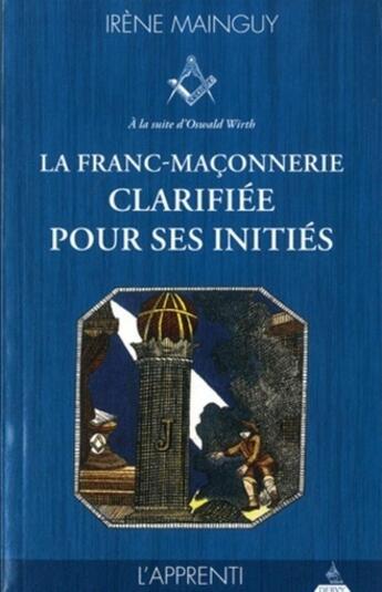 Couverture du livre « La franc-maçonnerie clarifiée pour ses initiés Tome 1 ; l'apprenti » de Irene Mainguy aux éditions Dervy