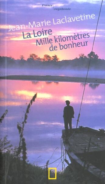 Couverture du livre « La loire : mille kilometres de bonheur » de Laclavetine J-M. aux éditions National Geographic