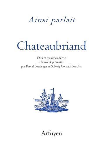 Couverture du livre « Ainsi parlait Tome 39 : ainsi parlait Chateaubriand : dits et maximes de vie » de Francois-Rene De Chateaubriand aux éditions Arfuyen