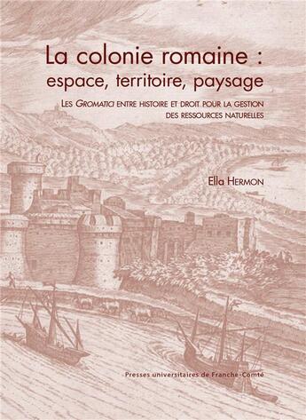 Couverture du livre « La colonie romaine - espace, territoire, paysage » de Ella Hermon aux éditions Pu De Franche Comte