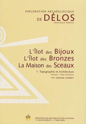 Couverture du livre « L'ilot des bijoux, l'ilot des bronzes, la maison des sceaux t.1 ; topographie et architecture ; fascicule 1 ; texte et planches ; fascicule 2 ; plans et restitutions » de Gerard Siebert aux éditions Ecole Francaise D'athenes