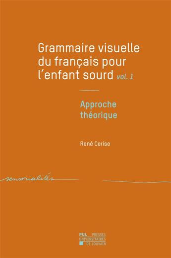 Couverture du livre « Grammaire visuelle du français pour l'enfant sourd t.1 ; approche théorique » de Rene Cerise aux éditions Pu De Louvain