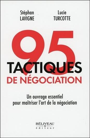 Couverture du livre « 95 tactiques de négociation ; un ouvrage essentiel pour maîtriser l'art de la négociation » de Stephan Lavigne et Lucie Turcotte aux éditions Beliveau